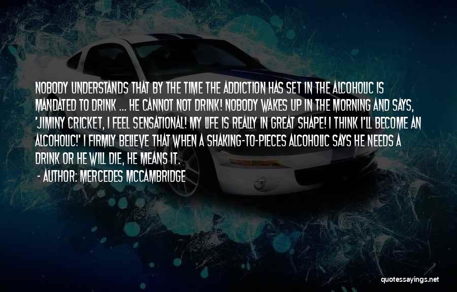 Mercedes McCambridge Quotes: Nobody Understands That By The Time The Addiction Has Set In The Alcoholic Is Mandated To Drink ... He Cannot