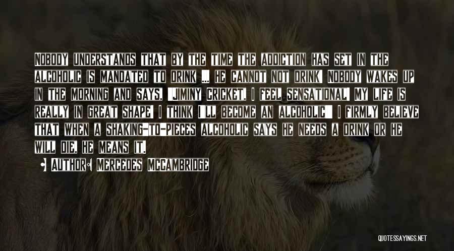 Mercedes McCambridge Quotes: Nobody Understands That By The Time The Addiction Has Set In The Alcoholic Is Mandated To Drink ... He Cannot