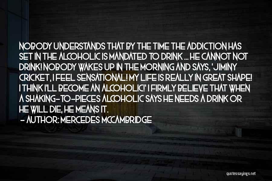 Mercedes McCambridge Quotes: Nobody Understands That By The Time The Addiction Has Set In The Alcoholic Is Mandated To Drink ... He Cannot