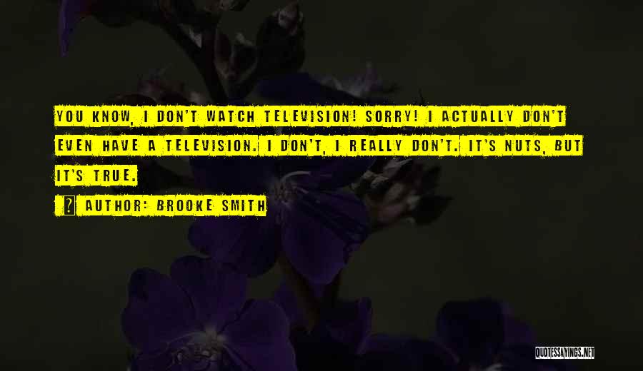 Brooke Smith Quotes: You Know, I Don't Watch Television! Sorry! I Actually Don't Even Have A Television. I Don't, I Really Don't. It's