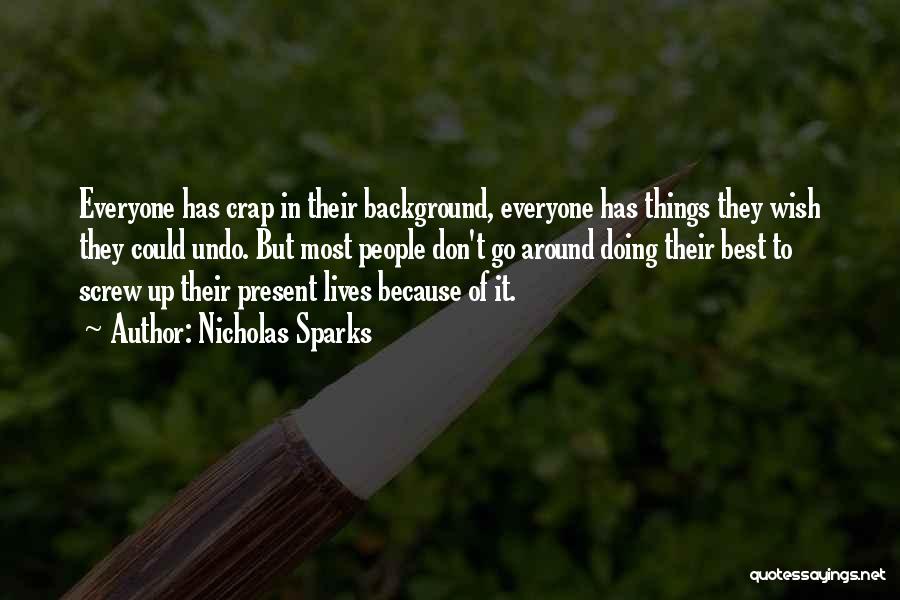 Nicholas Sparks Quotes: Everyone Has Crap In Their Background, Everyone Has Things They Wish They Could Undo. But Most People Don't Go Around