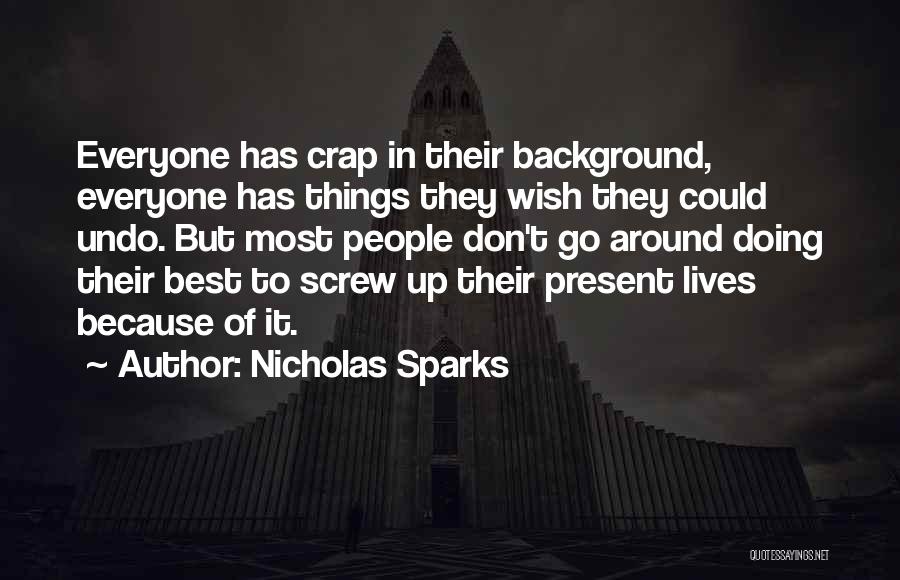 Nicholas Sparks Quotes: Everyone Has Crap In Their Background, Everyone Has Things They Wish They Could Undo. But Most People Don't Go Around