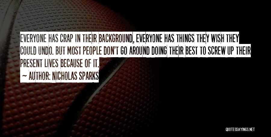 Nicholas Sparks Quotes: Everyone Has Crap In Their Background, Everyone Has Things They Wish They Could Undo. But Most People Don't Go Around