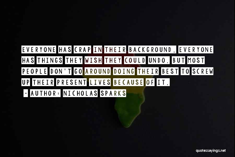 Nicholas Sparks Quotes: Everyone Has Crap In Their Background, Everyone Has Things They Wish They Could Undo. But Most People Don't Go Around