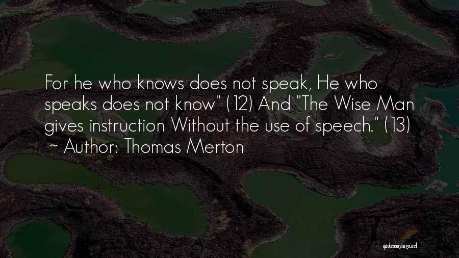 Thomas Merton Quotes: For He Who Knows Does Not Speak, He Who Speaks Does Not Know (12) And The Wise Man Gives Instruction