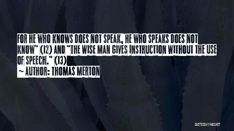 Thomas Merton Quotes: For He Who Knows Does Not Speak, He Who Speaks Does Not Know (12) And The Wise Man Gives Instruction