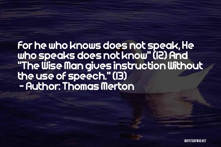 Thomas Merton Quotes: For He Who Knows Does Not Speak, He Who Speaks Does Not Know (12) And The Wise Man Gives Instruction