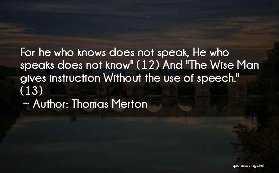 Thomas Merton Quotes: For He Who Knows Does Not Speak, He Who Speaks Does Not Know (12) And The Wise Man Gives Instruction