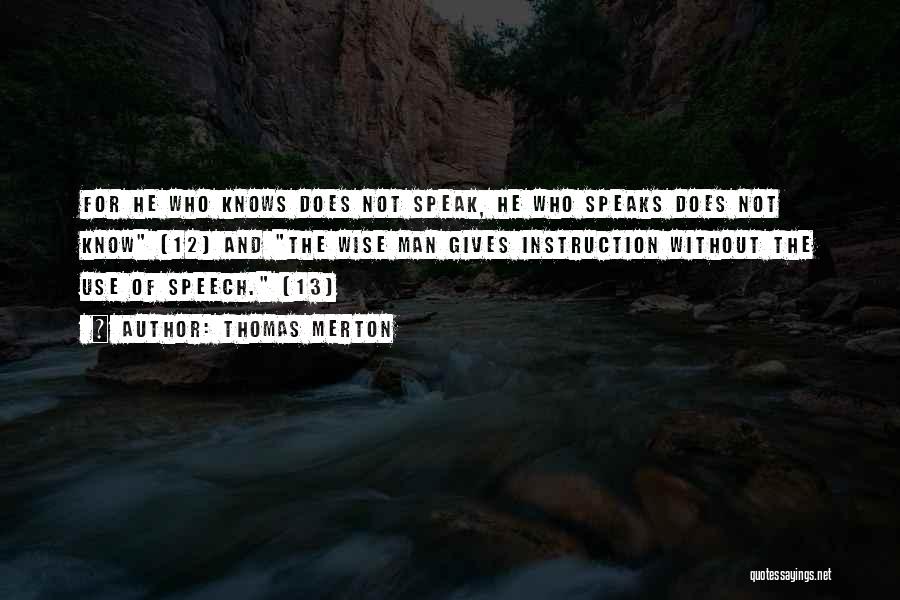 Thomas Merton Quotes: For He Who Knows Does Not Speak, He Who Speaks Does Not Know (12) And The Wise Man Gives Instruction