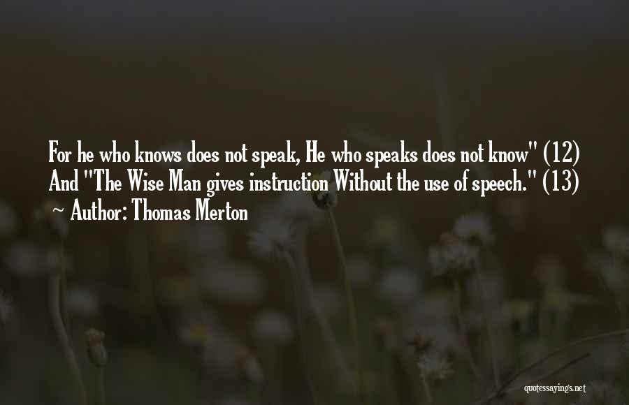Thomas Merton Quotes: For He Who Knows Does Not Speak, He Who Speaks Does Not Know (12) And The Wise Man Gives Instruction