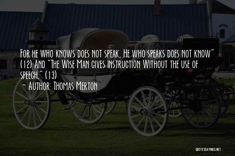 Thomas Merton Quotes: For He Who Knows Does Not Speak, He Who Speaks Does Not Know (12) And The Wise Man Gives Instruction