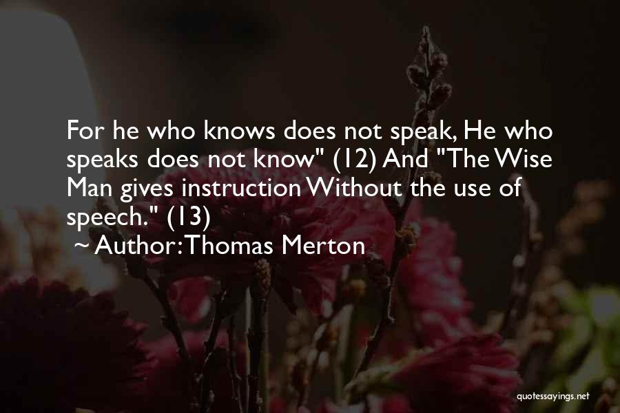 Thomas Merton Quotes: For He Who Knows Does Not Speak, He Who Speaks Does Not Know (12) And The Wise Man Gives Instruction