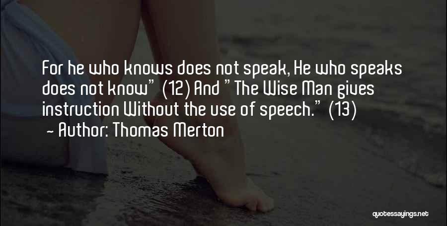 Thomas Merton Quotes: For He Who Knows Does Not Speak, He Who Speaks Does Not Know (12) And The Wise Man Gives Instruction