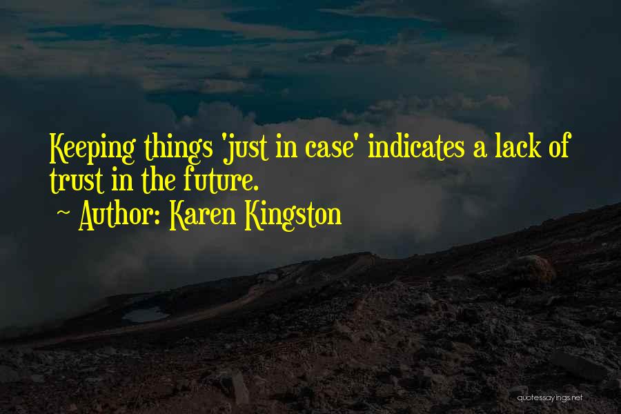 Karen Kingston Quotes: Keeping Things 'just In Case' Indicates A Lack Of Trust In The Future.