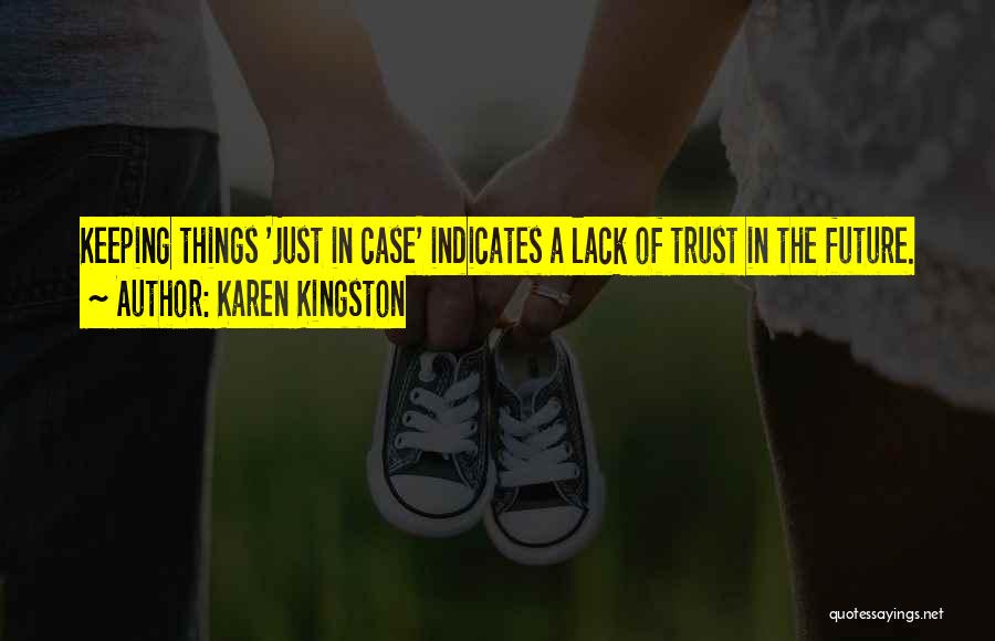 Karen Kingston Quotes: Keeping Things 'just In Case' Indicates A Lack Of Trust In The Future.