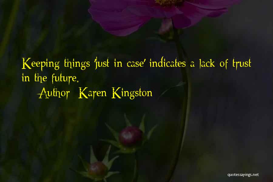 Karen Kingston Quotes: Keeping Things 'just In Case' Indicates A Lack Of Trust In The Future.
