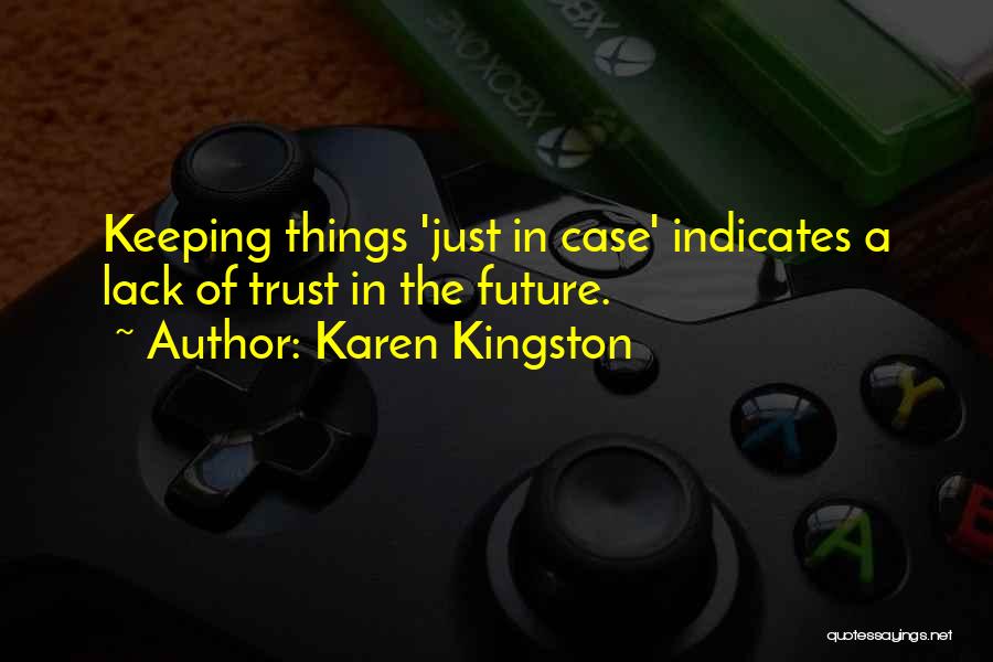 Karen Kingston Quotes: Keeping Things 'just In Case' Indicates A Lack Of Trust In The Future.