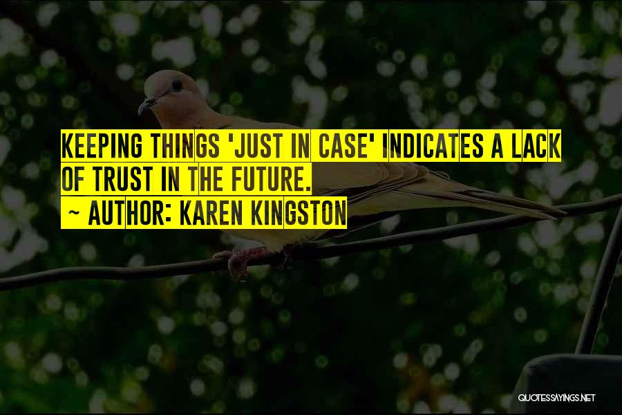 Karen Kingston Quotes: Keeping Things 'just In Case' Indicates A Lack Of Trust In The Future.