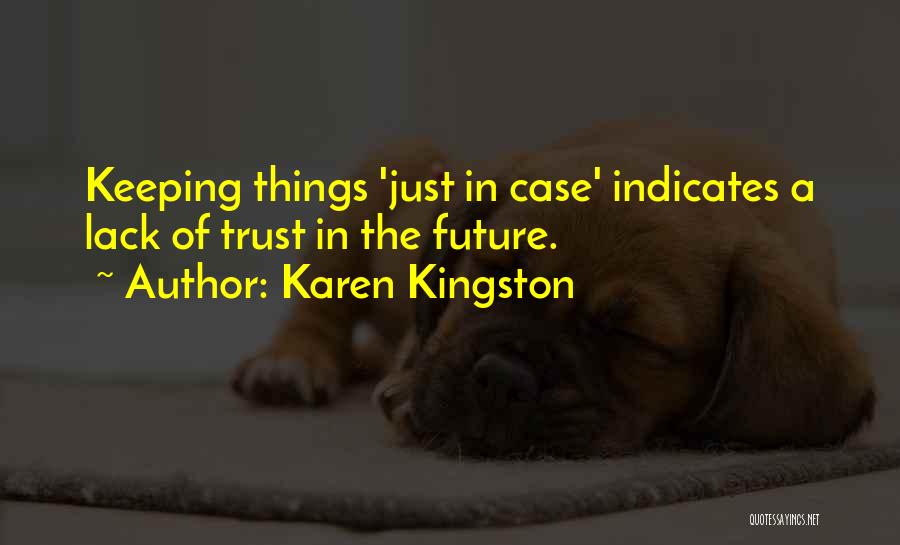 Karen Kingston Quotes: Keeping Things 'just In Case' Indicates A Lack Of Trust In The Future.