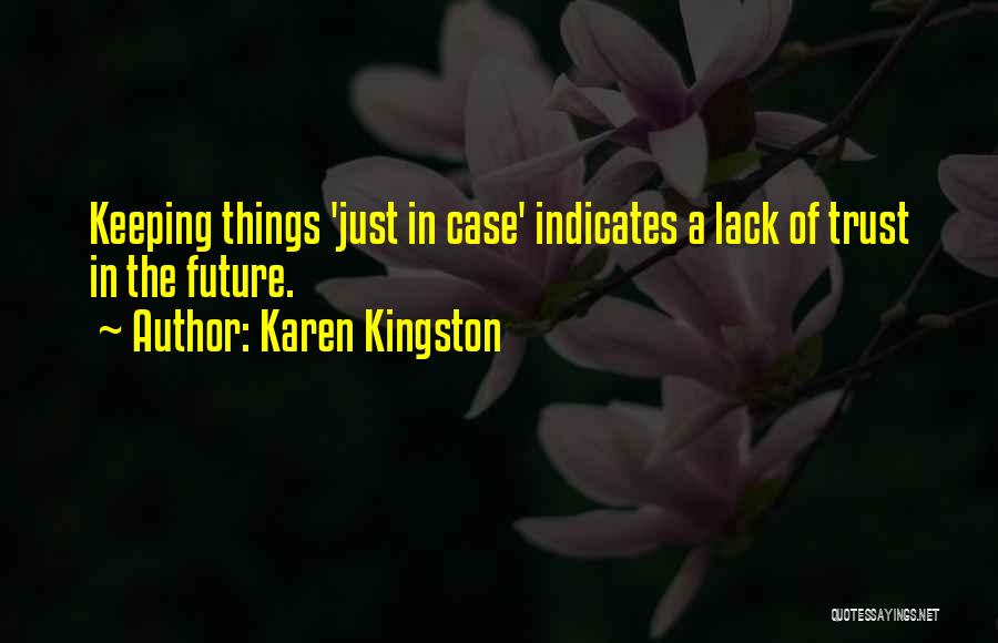 Karen Kingston Quotes: Keeping Things 'just In Case' Indicates A Lack Of Trust In The Future.