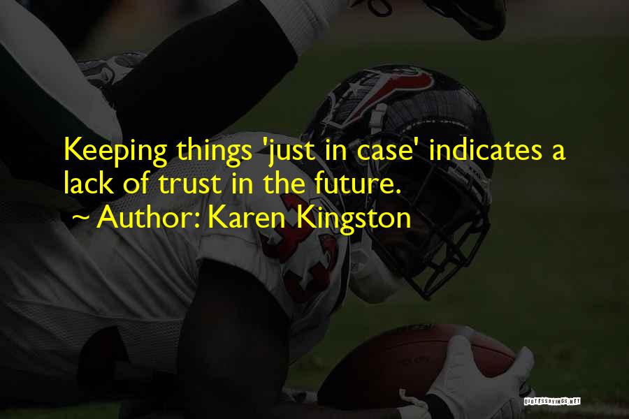 Karen Kingston Quotes: Keeping Things 'just In Case' Indicates A Lack Of Trust In The Future.