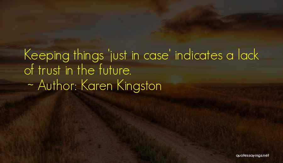 Karen Kingston Quotes: Keeping Things 'just In Case' Indicates A Lack Of Trust In The Future.