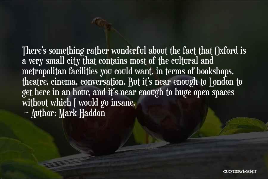 Mark Haddon Quotes: There's Something Rather Wonderful About The Fact That Oxford Is A Very Small City That Contains Most Of The Cultural