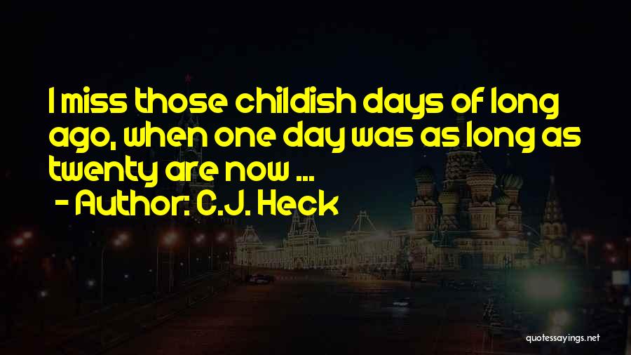 C.J. Heck Quotes: I Miss Those Childish Days Of Long Ago, When One Day Was As Long As Twenty Are Now ...