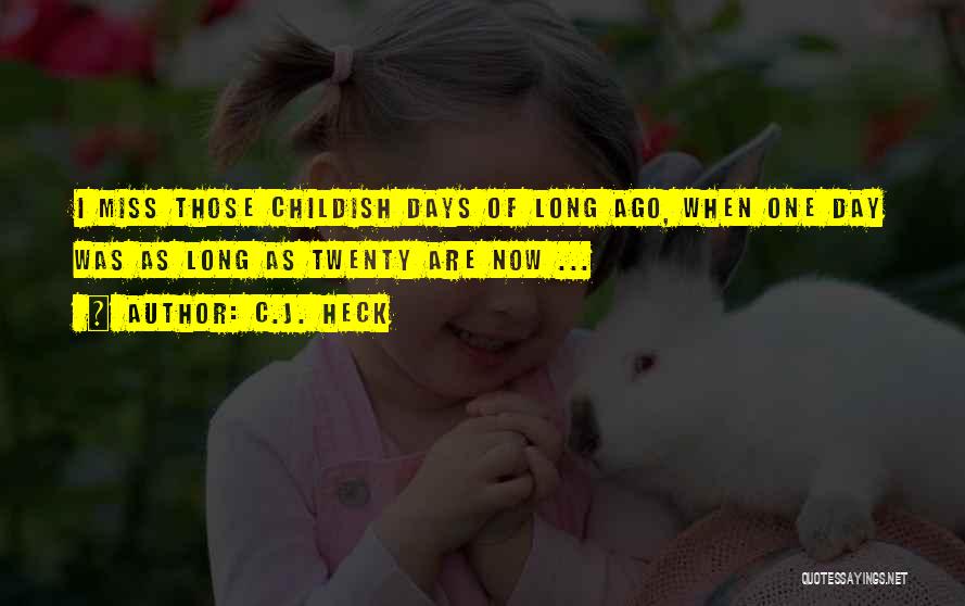 C.J. Heck Quotes: I Miss Those Childish Days Of Long Ago, When One Day Was As Long As Twenty Are Now ...