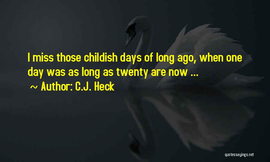 C.J. Heck Quotes: I Miss Those Childish Days Of Long Ago, When One Day Was As Long As Twenty Are Now ...