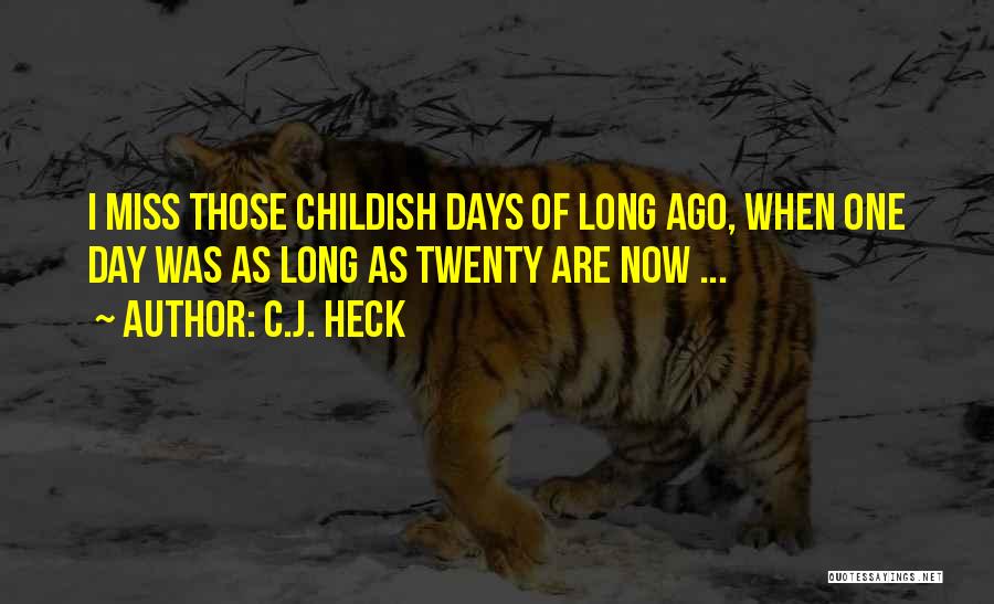 C.J. Heck Quotes: I Miss Those Childish Days Of Long Ago, When One Day Was As Long As Twenty Are Now ...
