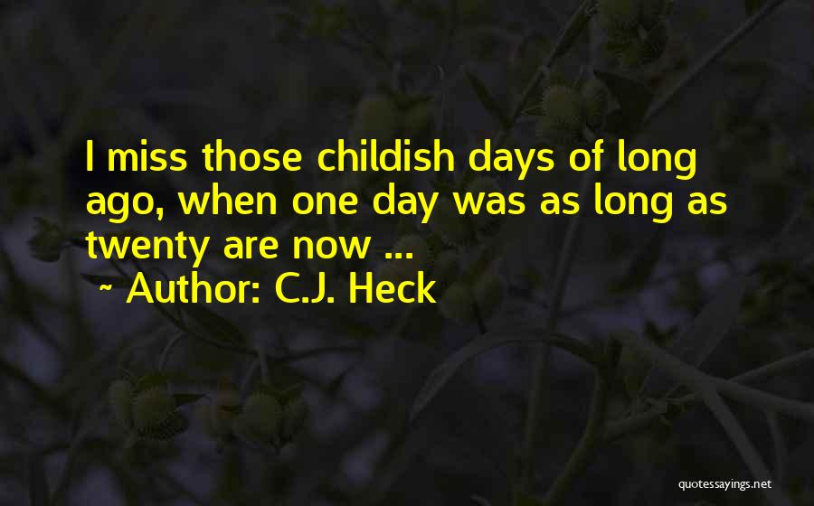 C.J. Heck Quotes: I Miss Those Childish Days Of Long Ago, When One Day Was As Long As Twenty Are Now ...
