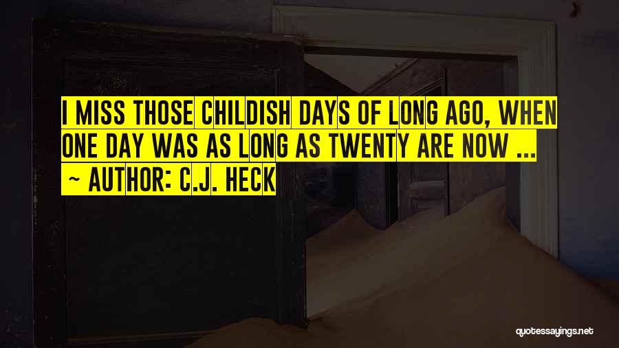 C.J. Heck Quotes: I Miss Those Childish Days Of Long Ago, When One Day Was As Long As Twenty Are Now ...