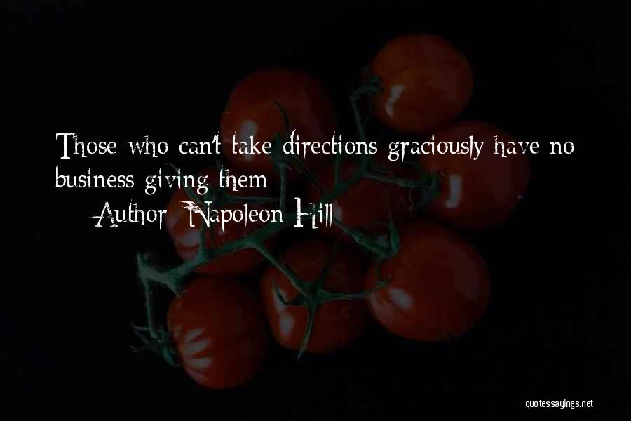 Napoleon Hill Quotes: Those Who Can't Take Directions Graciously Have No Business Giving Them