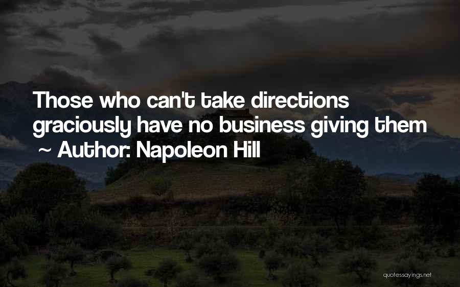 Napoleon Hill Quotes: Those Who Can't Take Directions Graciously Have No Business Giving Them