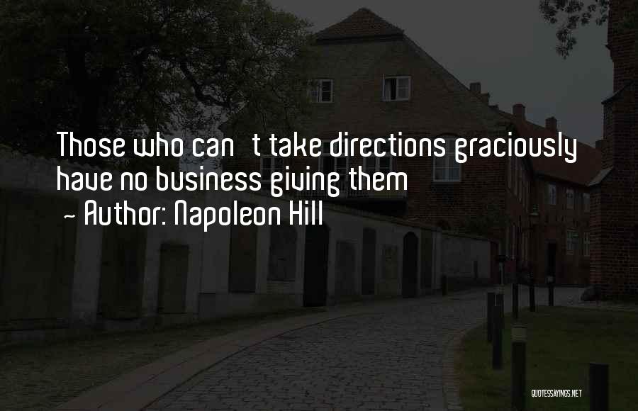 Napoleon Hill Quotes: Those Who Can't Take Directions Graciously Have No Business Giving Them
