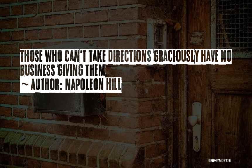 Napoleon Hill Quotes: Those Who Can't Take Directions Graciously Have No Business Giving Them