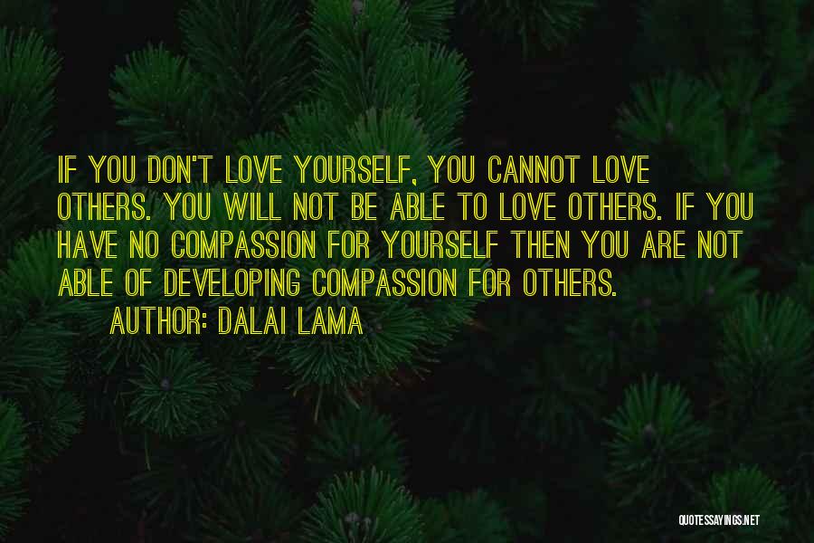Dalai Lama Quotes: If You Don't Love Yourself, You Cannot Love Others. You Will Not Be Able To Love Others. If You Have