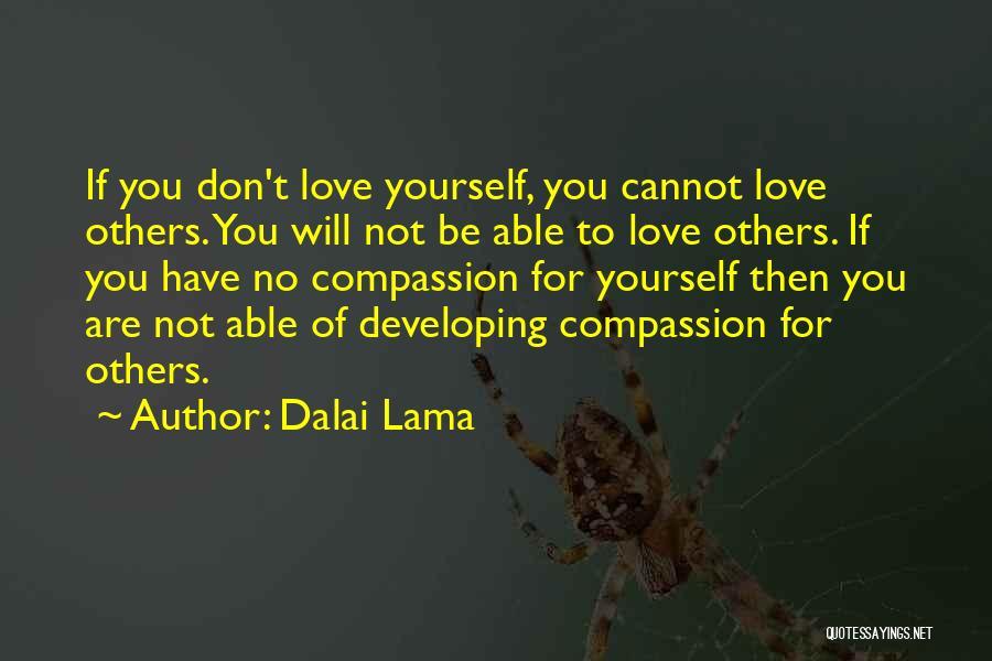 Dalai Lama Quotes: If You Don't Love Yourself, You Cannot Love Others. You Will Not Be Able To Love Others. If You Have