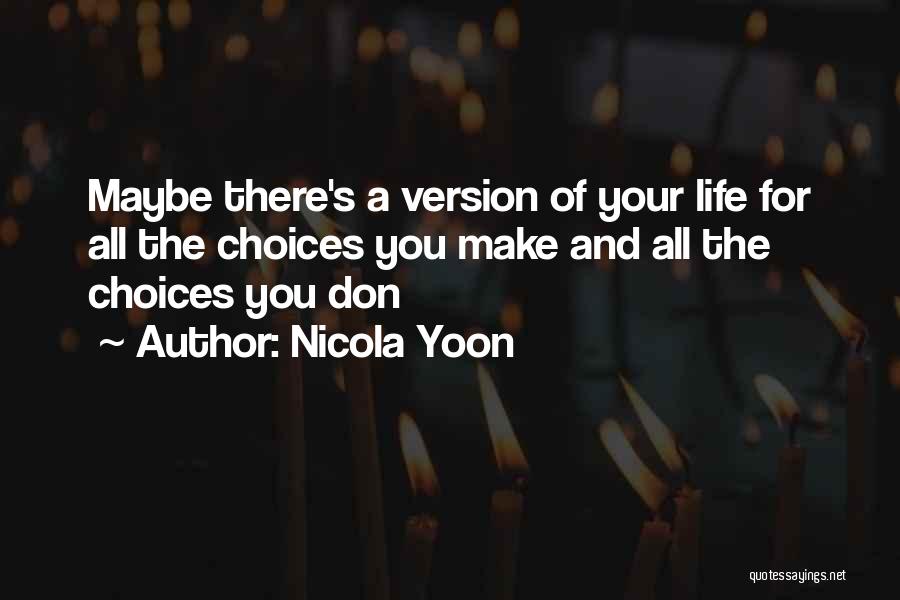 Nicola Yoon Quotes: Maybe There's A Version Of Your Life For All The Choices You Make And All The Choices You Don