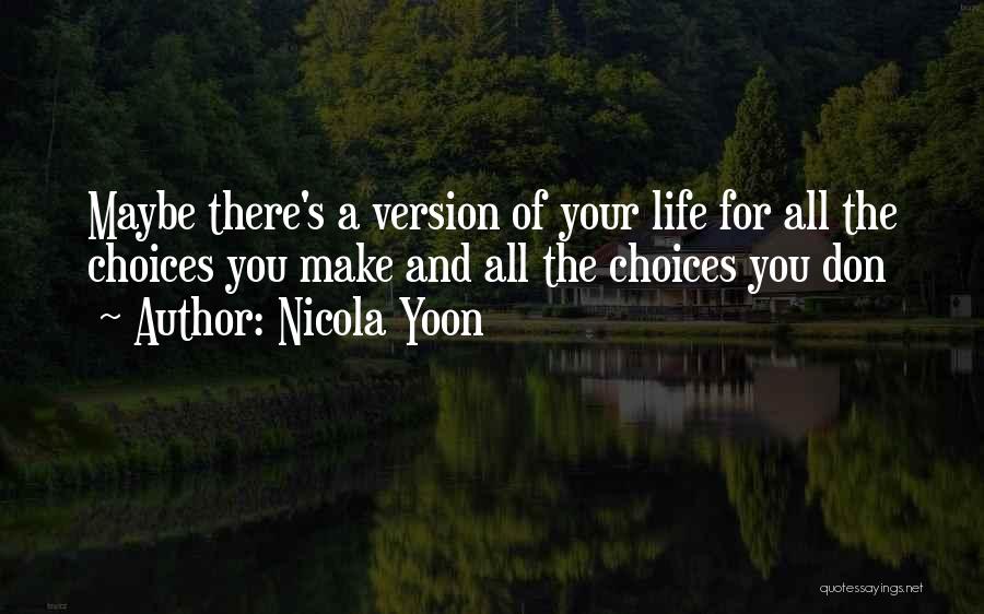 Nicola Yoon Quotes: Maybe There's A Version Of Your Life For All The Choices You Make And All The Choices You Don