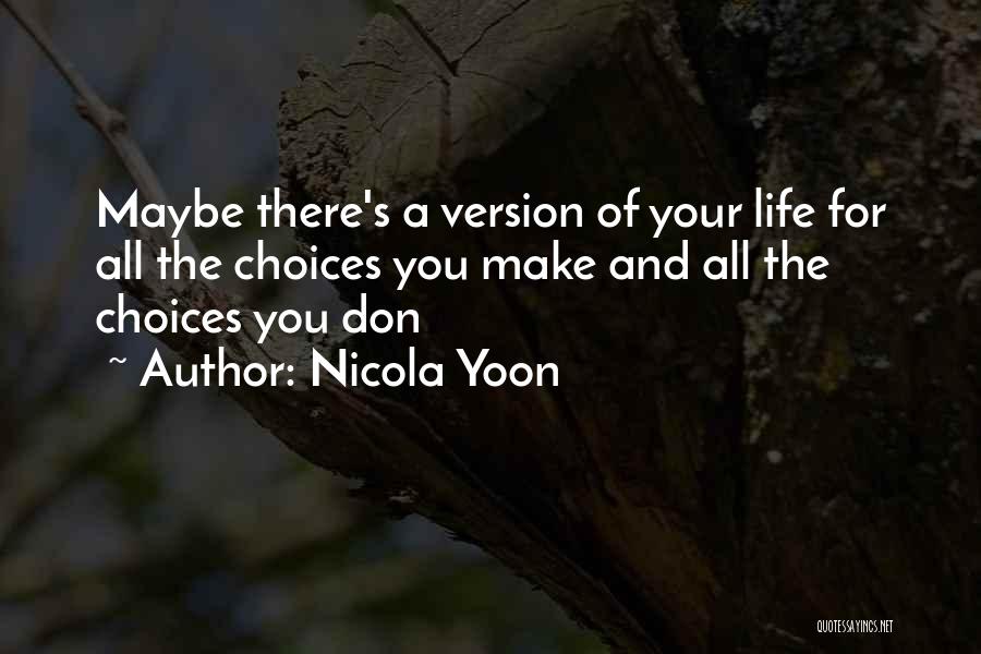 Nicola Yoon Quotes: Maybe There's A Version Of Your Life For All The Choices You Make And All The Choices You Don