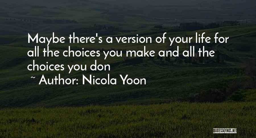 Nicola Yoon Quotes: Maybe There's A Version Of Your Life For All The Choices You Make And All The Choices You Don