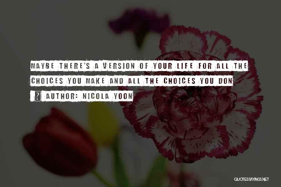 Nicola Yoon Quotes: Maybe There's A Version Of Your Life For All The Choices You Make And All The Choices You Don