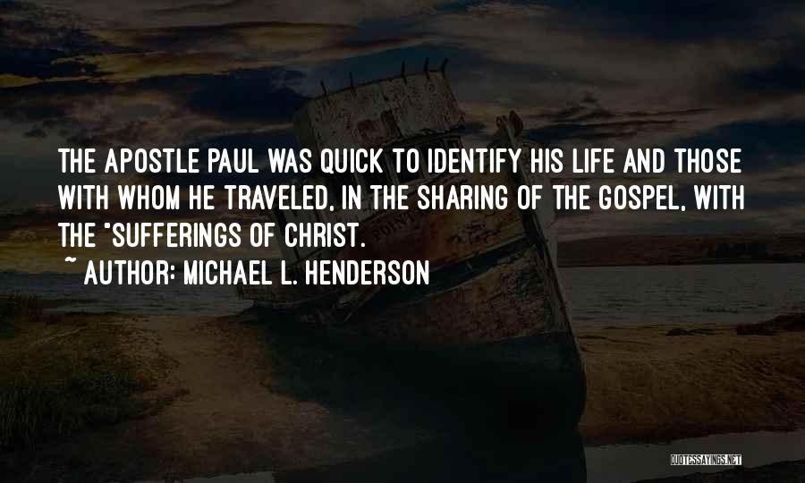 Michael L. Henderson Quotes: The Apostle Paul Was Quick To Identify His Life And Those With Whom He Traveled, In The Sharing Of The