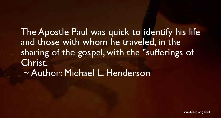 Michael L. Henderson Quotes: The Apostle Paul Was Quick To Identify His Life And Those With Whom He Traveled, In The Sharing Of The