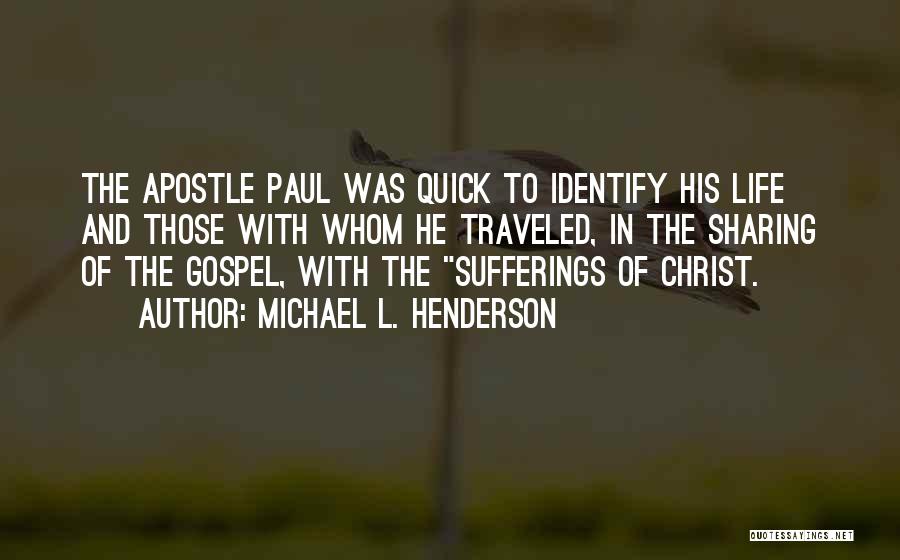 Michael L. Henderson Quotes: The Apostle Paul Was Quick To Identify His Life And Those With Whom He Traveled, In The Sharing Of The