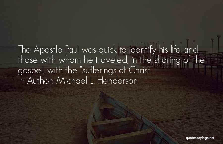 Michael L. Henderson Quotes: The Apostle Paul Was Quick To Identify His Life And Those With Whom He Traveled, In The Sharing Of The