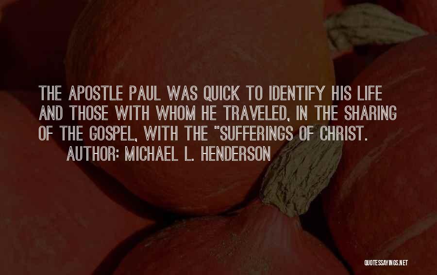 Michael L. Henderson Quotes: The Apostle Paul Was Quick To Identify His Life And Those With Whom He Traveled, In The Sharing Of The