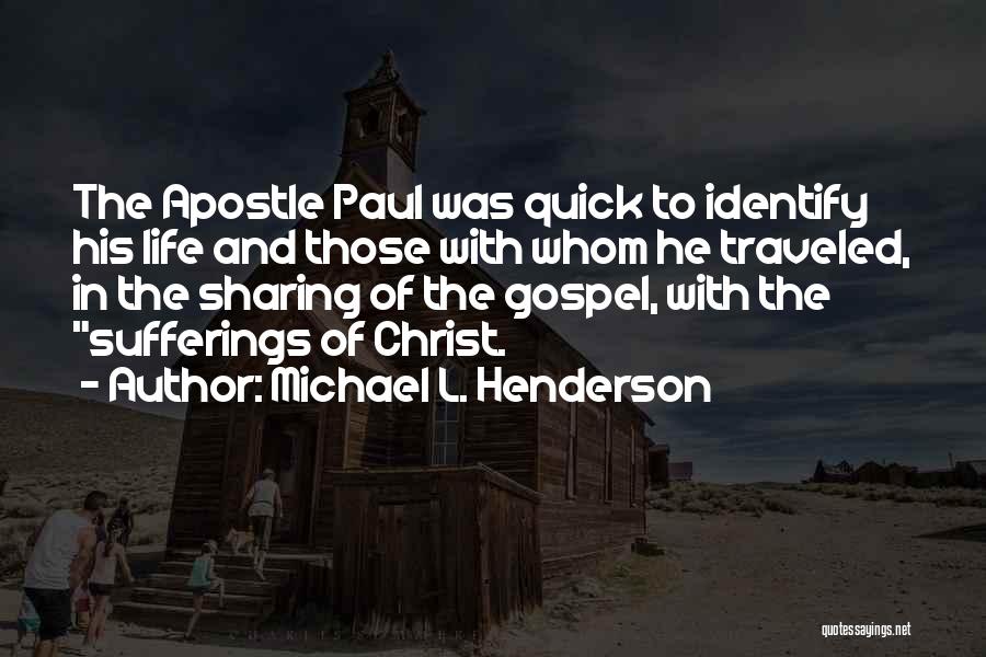 Michael L. Henderson Quotes: The Apostle Paul Was Quick To Identify His Life And Those With Whom He Traveled, In The Sharing Of The